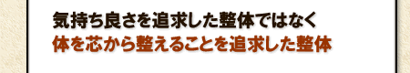 体を芯から整えることを追求した整体